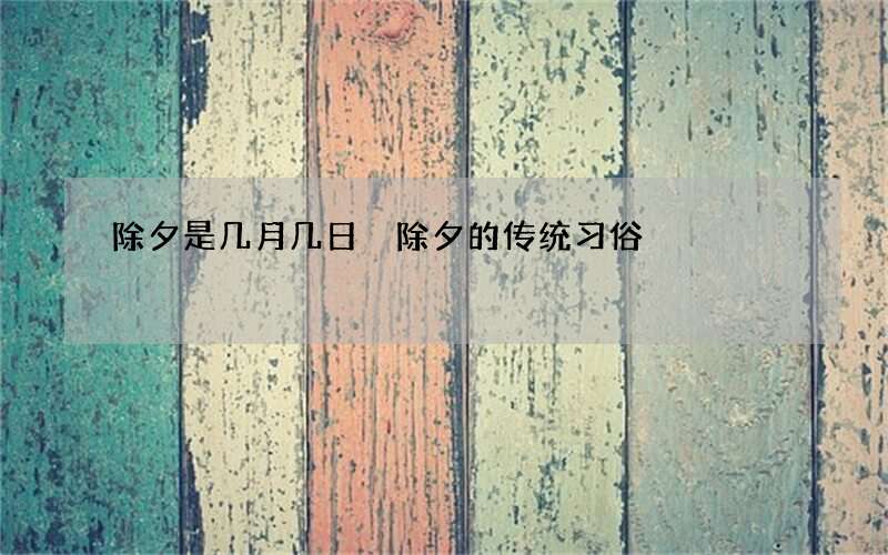 除夕是几月几日 除夕的传统习俗
